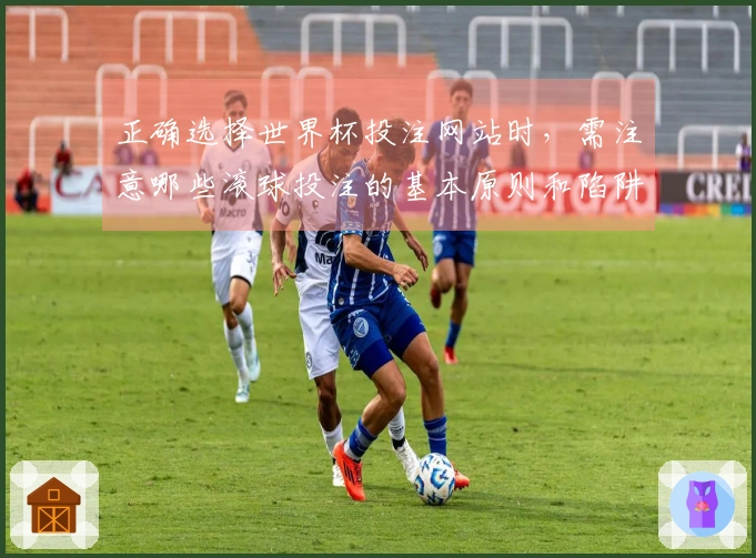 正确选择世界杯投注网站时，需注意哪些滚球投注的基本原则和陷阱