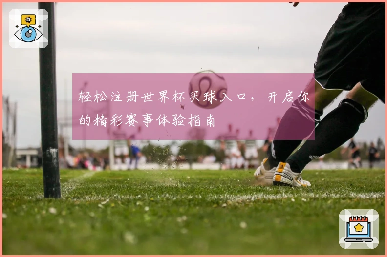 轻松注册世界杯买球入口,开启你的精彩赛事体验指南